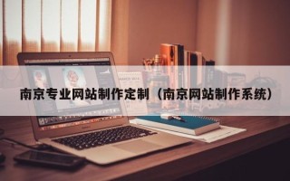 遵义南京专业网站制作定制（南京网站制作系统）