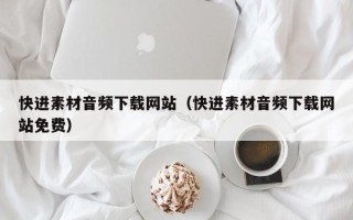 遵义快进素材音频下载网站（快进素材音频下载网站免费）