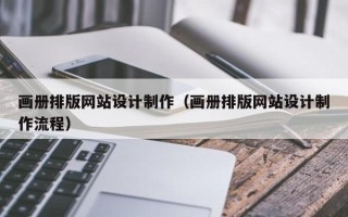 遵义画册排版网站设计制作（画册排版网站设计制作流程）