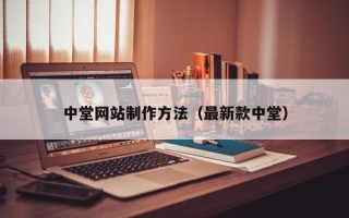 遵义中堂网站制作方法（最新款中堂）